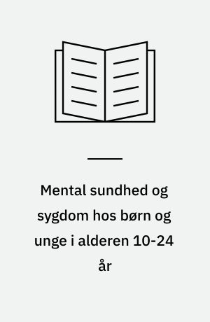 Mental sundhed og sygdom hos børn og unge i alderen 10-24 år : forekomst, udvikling og forebyggelsesmuligheder