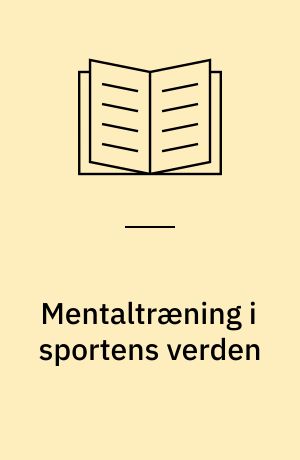 Mentaltræning i sportens verden : 6 konkrete værktøjer til at udvikle din mentale styrke og præstere bedre