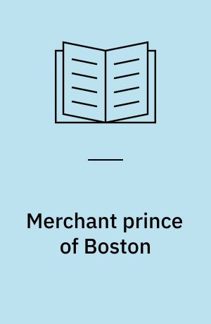 Merchant prince of Boston : Colonel T. H. Perkins, 1764-1854