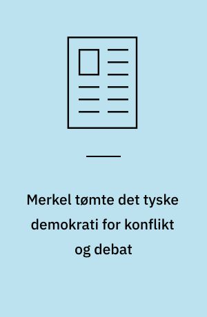 Merkel tømte det tyske demokrati for konflikt og debat