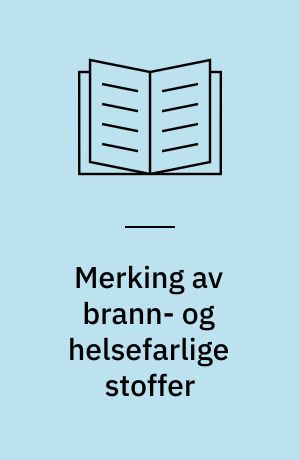 Merking av brann- og helsefarlige stoffer : Innstilling fra Nordisk komité vedrørende merking av brann- og helsefarlige stoffer