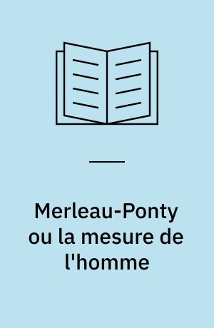 Merleau-Ponty ou la mesure de l'homme