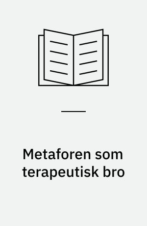 Metaforen som terapeutisk bro : en undersøgelse af metaforens nære relation til oplevelsen og dens deraf følgende roller i terapeutisk kommunikation og forandring