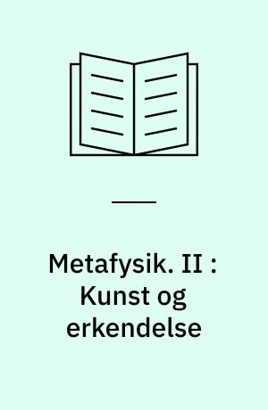 Metafysik. II : Kunst og erkendelse : kunstfilosofiske betragtninger