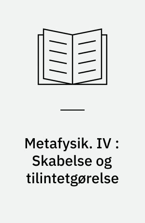Metafysik. IV : Skabelse og tilintetgørelse : religionsfilosofiske betragtninger