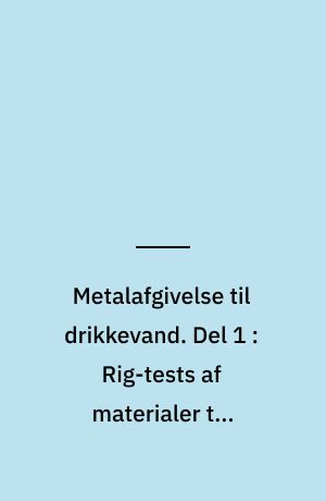 Metalafgivelse til drikkevand. Del 1 : Rig-tests af materialer til husinstallationer
