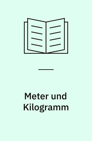 Meter und Kilogramm : entstehung und Sicherung des internationalen metrischen Masssystems