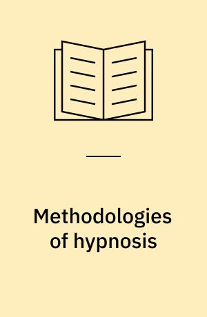 Methodologies of hypnosis : a critical appraisal of contemporary paradigms of hypnosis