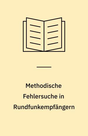 Methodische Fehlersuche in Rundfunkempfängern : Messmethoden und Fehlersuche durch Signalverfolgung und Signalführung