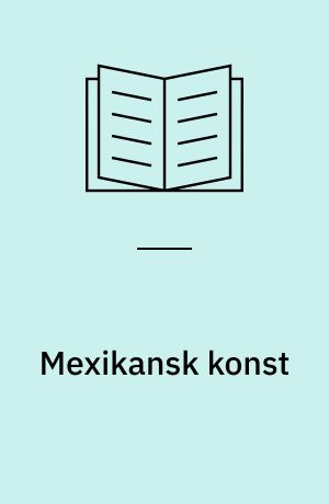 Mexikansk konst : från forntid till nutid