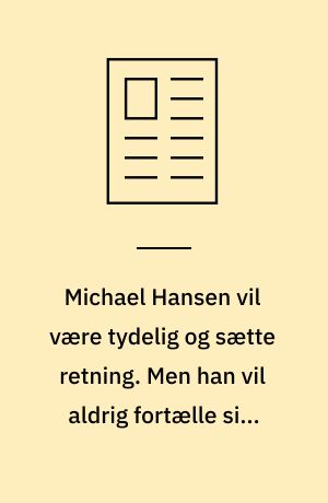 Michael Hansen vil være tydelig og sætte retning. Men han vil aldrig fortælle sine medarbejdere, hvordan de skal gøre deres arbejde