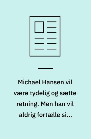 Michael Hansen vil være tydelig og sætte retning. Men han vil aldrig fortælle sine medarbejdere, hvordan de skal gøre deres arbejde