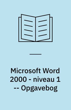 Microsoft Word 2000 - niveau 1 : tekstbehandling i Microsoft Word 2000 : mini manual -- Opgavebog