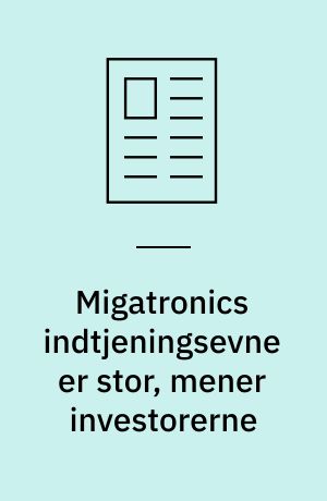 Migatronics indtjeningsevne er stor, mener investorerne : overføres på fredag fra børs III til børs I og udvider samtidig aktiekapitalen ved at udstede B-aktier