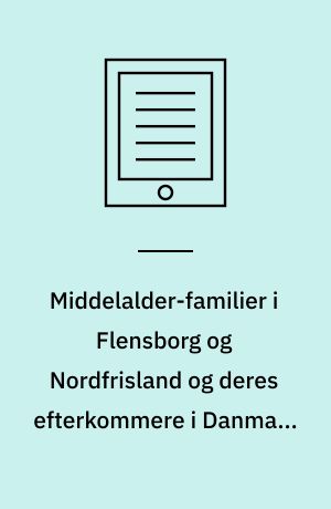 Middelalder-familier i Flensborg og Nordfrisland og deres efterkommere i Danmark, Tyskland og Norge : et bidrag til Sønderjyllands personalhistorie. Bind 1