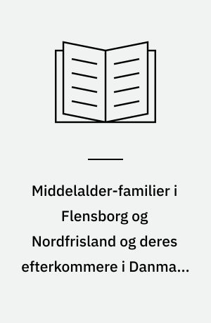 Middelalder-familier i Flensborg og Nordfrisland og deres efterkommere i Danmark, Tyskland og Norge : et bidrag til Sønderjyllands personalhistorie. Bind 2 : Registre, tilføjelser og rettelser, tavler