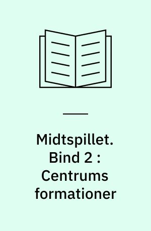 Midtspillet. Bind 2 : Centrums formationer