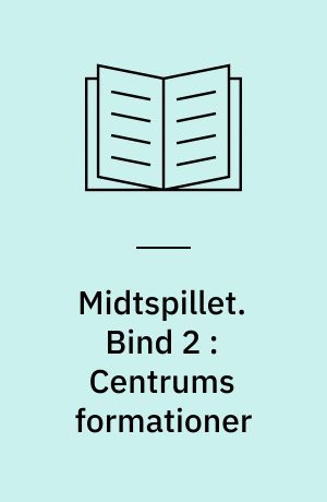 Midtspillet. Bind 2 : Centrums formationer
