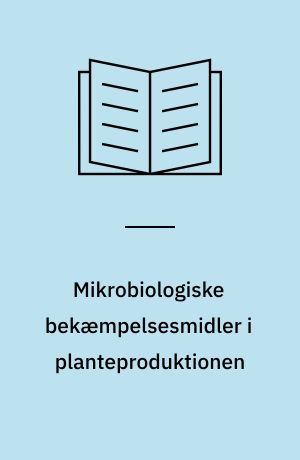 Mikrobiologiske bekæmpelsesmidler i planteproduktionen : muligheder og risici
