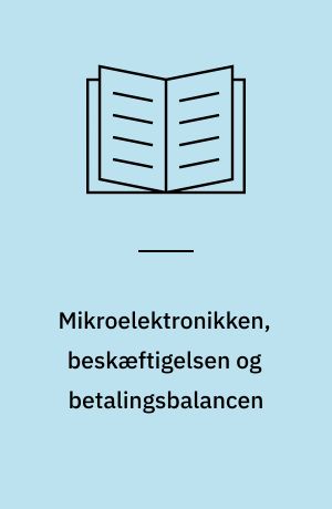 Mikroelektronikken, beskæftigelsen og betalingsbalancen : en ansøgning om projekttilskud fra teknologirådet