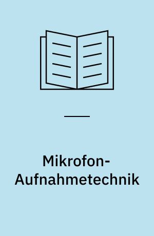 Mikrofon-Aufnahmetechnik : von Mikrofonen, ihren Qualitätsmerkmalen und Anschlussproblemen zur zweckmässigsten Aufnahmetechnik