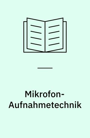 Mikrofon-Aufnahmetechnik : von Mikrofonen, ihren Qualitätsmerkmalen und Anschlussproblemen zur zweckmässigsten Aufnahmetechnik