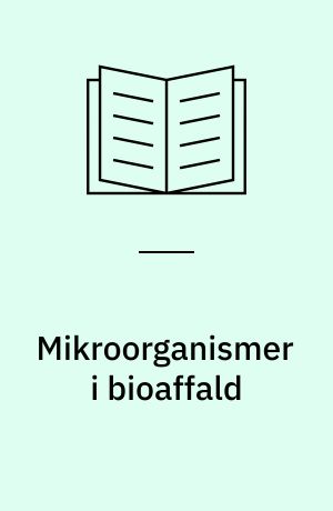 Mikroorganismer i bioaffald : arbejdsmiljømæssige aspekter ved håndtering af "grønt" husholdningsaffald og kompost : ph.d. afhandling