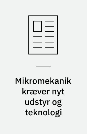 Mikromekanik kræver nyt udstyr og teknologi: Lille dansk interesse for mikromekanik