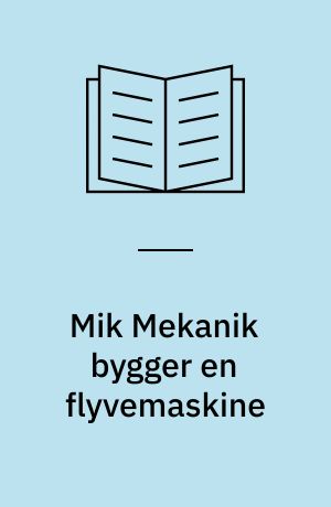 Mik Mekanik bygger en flyvemaskine