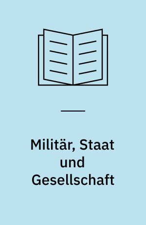 Militär, Staat und Gesellschaft : Studien zur preussisch-deutschen Militärgeschichte