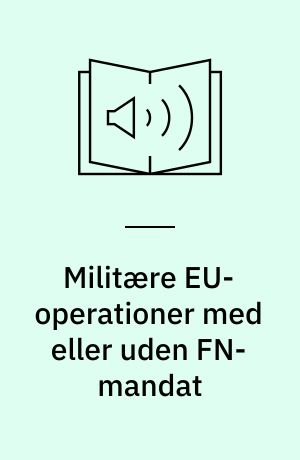 Militære EU-operationer med eller uden FN-mandat : analyse, kritik og alternativer