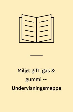 Miljø: gift, gas & gummi -- Undervisningsmappe