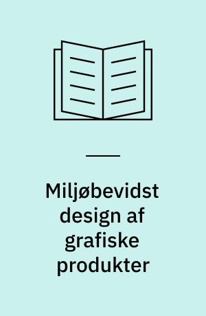 Miljøbevidst design af grafiske produkter : håndbog for designere og designkøbere