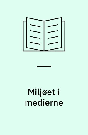 Miljøet i medierne : fem casestudier af nyhedsinstitutionens miljøjournalistik 1997-2003