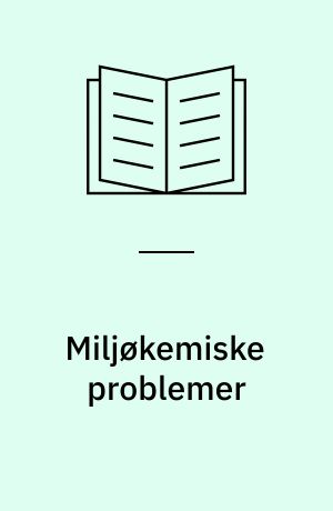 Miljøkemiske problemer : tungmetaller, pesticider, kræftfremkaldende forbindelser
