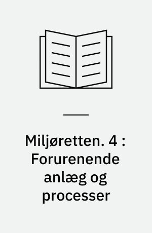 Miljøretten. 4 : Forurenende anlæg og processer