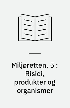 Miljøretten. 5 : Risici, produkter og organismer