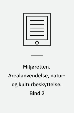 Miljøretten. Arealanvendelse, natur- og kulturbeskyttelse. Bind 2