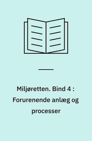 Miljøretten. Bind 4 : Forurenende anlæg og processer