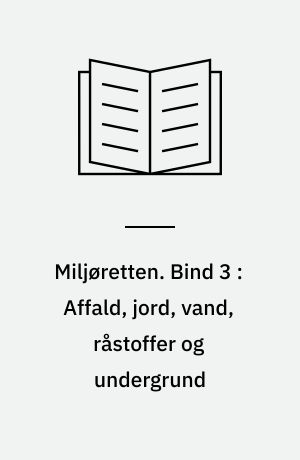 Miljøretten. Bind 3 : Affald, jord, vand, råstoffer og undergrund