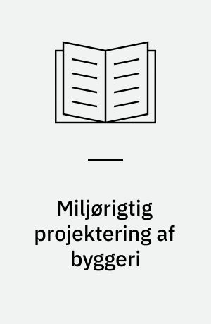 Miljørigtig projektering af byggeri : miljømål, virkemidler og målopfyldelse