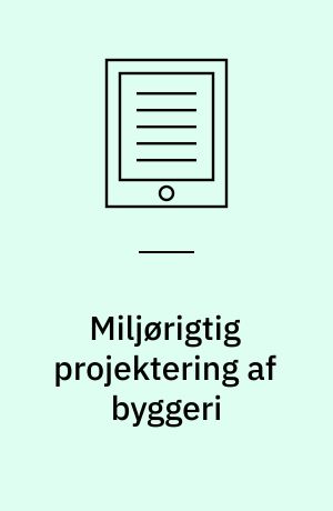 Miljørigtig projektering af byggeri : miljømål, virkemidler og målopfyldelse