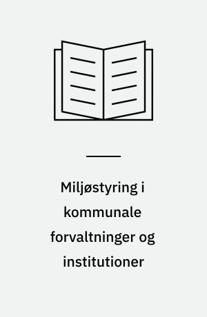 Miljøstyring i kommunale forvaltninger og institutioner : erfaringer fra 11 kommuner