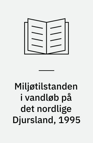 Miljøtilstanden i vandløb på det nordlige Djursland, 1995 : forureningsforhold, fysiske forhold, smådyrsfauna, fiskefauna