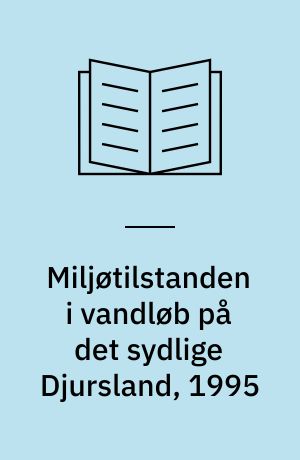 Miljøtilstanden i vandløb på det sydlige Djursland, 1995 : forureningsforhold, fysiske forhold, smådyrsfauna, fiskefauna