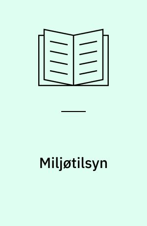 Miljøtilsyn : betænkning fra et udvalg nedsat juni 1984 af miljøministeren