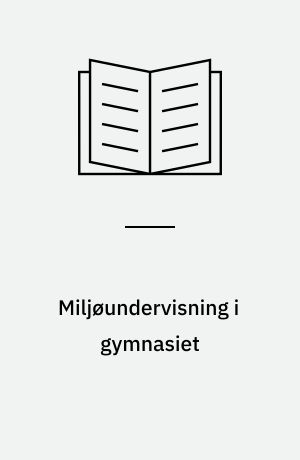 Miljøundervisning i gymnasiet : projektrapport for MUVIN, 2. fase