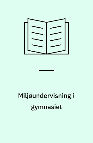 Miljøundervisning i gymnasiet : projektrapport for MUVIN, 2. fase