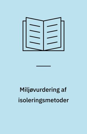 Miljøvurdering af isoleringsmetoder : miljødata for isoleringsprodukter og miljøprofiler for lette ydervægge