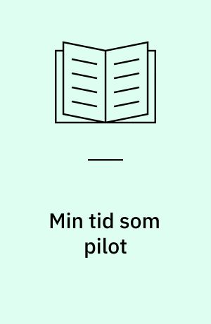 Min tid som pilot : storm og stille : udgivet i forbindelse med udstilling på: "Den Frie" 12.maj - 29. maj 1988, Sønderjyllands Kunstmuseum, Tønder 20.august - 18.september 1988